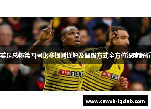英足总杯第四圈比赛规则详解及晋级方式全方位深度解析 英足总杯第四圈比赛规则详解及晋级方式全方位深度解析