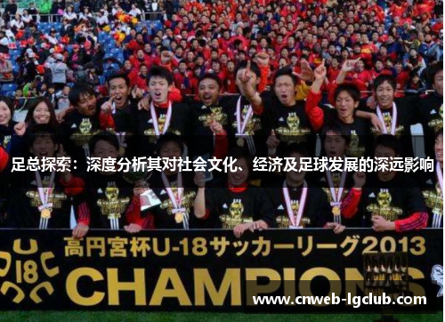 足总探索:深度分析其对社会文化、经济及足球发展的深远影响 足总探索:深度分析其对社会文化、经济及足球发展的深远影响